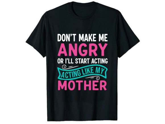 Angry Like My Mother Family T-Shirt Graphics