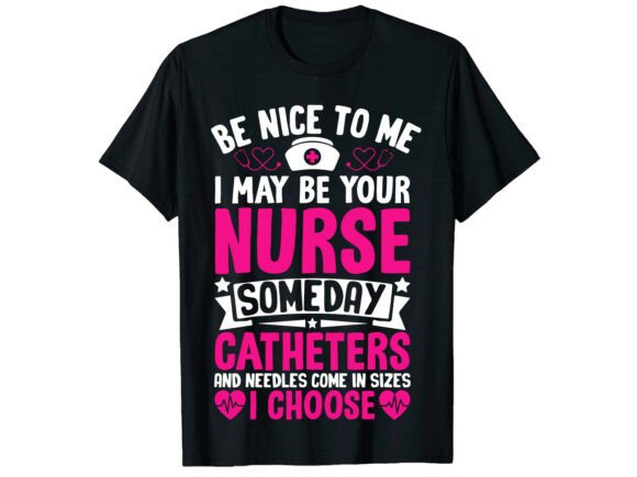 Be Nice Someday Your Nurse T-Shirt Graphics