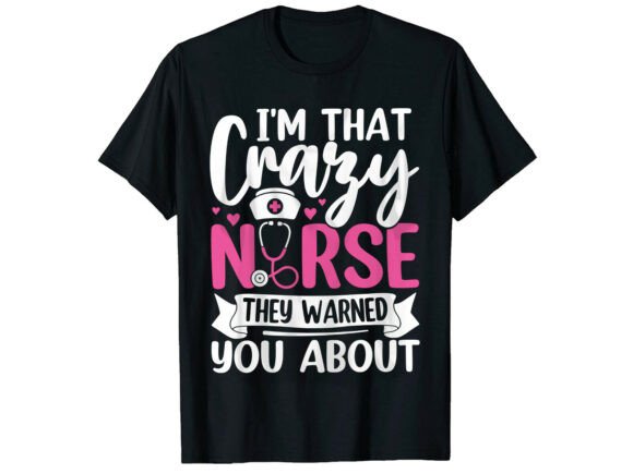 Crazy Nurse They Warned Nurse T-Shirt Graphics