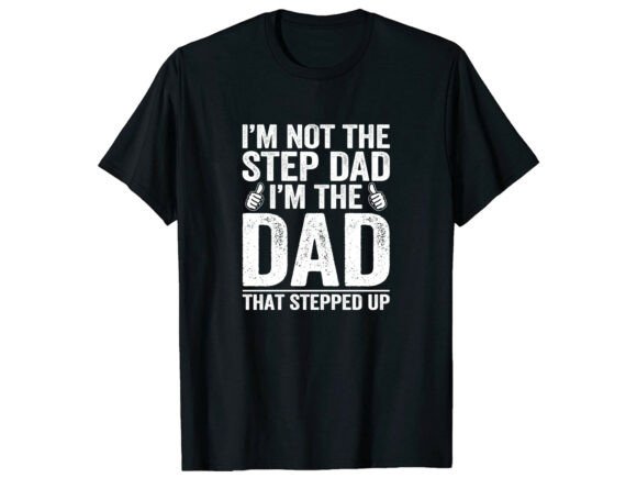 Dad That Stepped Up Family T-Shirt Graphics