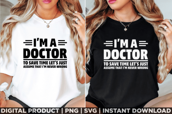 I'm a Doctor, Never Wrong - Graphics & T-Shirt Designs